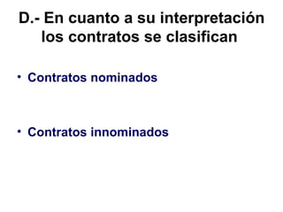 D.-   En cuanto a su interpretación los contratos se clasifican   <ul><li>Contratos nominados   </li></ul><ul><li>Contrato...
