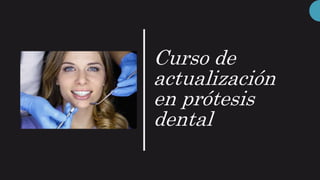 Curso de
actualización
en prótesis
dental
 