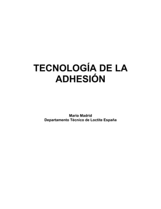 TECNOLOGÍA DE LA
ADHESIÓN
Mario Madrid
Departamento Técnico de Loctite España
 