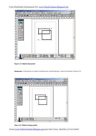 Curso Distribuido Gratuitamente Por: www.E-Book-Gratuito.Blogspot.Com
Figura 1.9- Objetos Agrupados
Desagrupar » Descombina um objeto combinado pelo comando Agrupar, conforme mostrado na Figura 2.0.
Figura 2.0. Objetos desagrupados
Acesse www.E-Book-Gratuito.Blogspot.com para mais Cursos, Apostilas e Livros Grátis!
 