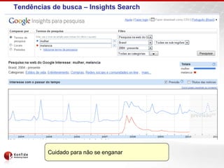 Tendências de busca – Insights Search




          Cuidado para não se enganar
 