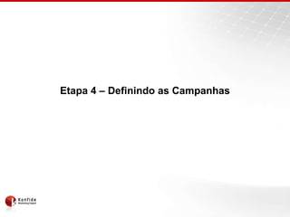 Etapa 4 – Definindo as Campanhas
 