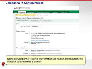 Campanha  Configurações




 Nome da Campanha: Palavra-chave trabalhada na campanha. Segmente
 os locais da campanha e idiomas
 