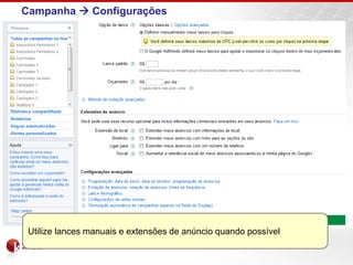 Campanha  Configurações




 Utilize lances manuais e extensões de anúncio quando possível
 