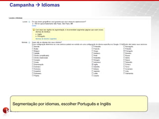 Campanha  Idiomas




 Segmentação por idiomas, escolher Português e Inglês
 