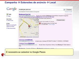 Campanha  Extensões de anúncio  Local




 É necessário se cadastrar no Google Places
 