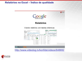 Relatórios no Excel – Índice de qualidade




        http://www.videolog.tv/konfide/videos/648692
 