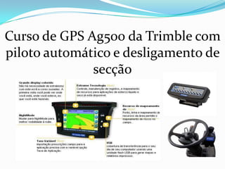 Curso de GPS Ag500 da Trimble com piloto automático e desligamento de secção 