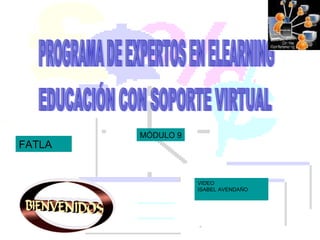 PROGRAMA DE EXPERTOS EN ELEARNING EDUCACIÓN CON SOPORTE VIRTUAL VIDEO  ISABEL AVENDAÑO FATLA MÓDULO 9 