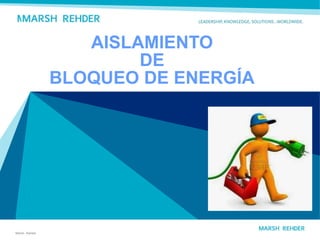 Marsh- Rehder
AISLAMIENTO
DE
BLOQUEO DE ENERGÍA
 