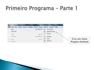 Cria um novo
Projeto Android
 