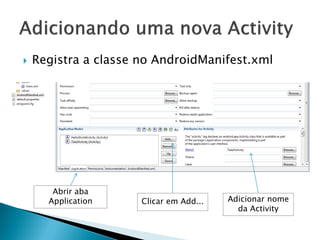    Registra a classe no AndroidManifest.xml




       Abrir aba
      Application     Clicar em Add...   Adicionar nome
                                           da Activity
 