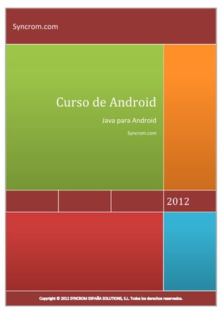 CyuCurso

Syncrom.com




               Curso de Android
                      Java para Android
                             Syncrom.com




                                           2012
 