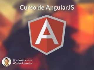 @carlosazaustre
+CarlosAzaustre
Curso de AngularJSCurso de AngularJS
 