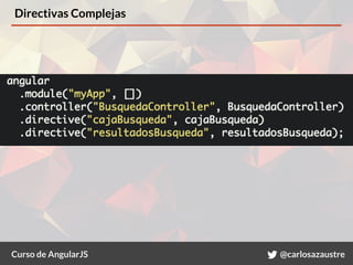 Curso de AngularJS @carlosazaustre
Directivas Complejas
 