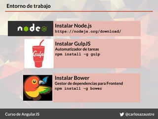 Curso de AngularJS @carlosazaustre
Entorno de trabajo
Instalar Node.js
https://nodejs.org/download/
Instalar GulpJS
Automa...