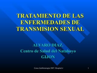 TRATAMIENTO DE LAS ENFERMEDADES DE TRANSMISION SEXUAL ALVARO DIAZ. Centro de Salud del Natahoyo GIJON 