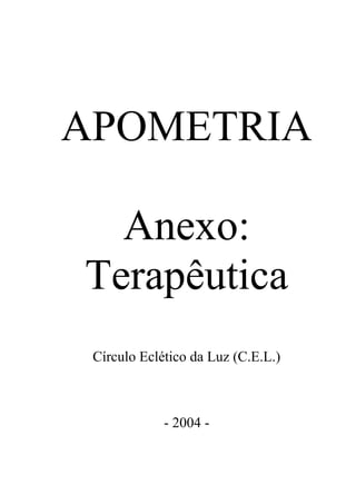 APOMETRIA
Anexo:
Terapêutica
Círculo Eclético da Luz (C.E.L.)
- 2004 -
 
