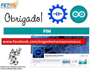 FIM
Ministrado por: Wellington Cássio Faria
Contato: wellingtonf@gec.inatel.br
www.facebook.com/engenheiromaonamassa
 