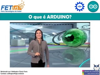 O que é ARDUINO?
Ministrado por: Wellington Cássio Faria
Contato: wellingtonf@gec.inatel.br
 
