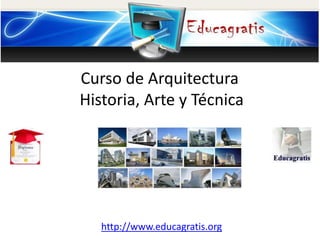 http://www.educagratis.org
Curso de Arquitectura
Historia, Arte y Técnica
 