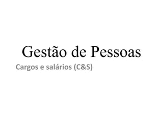 Gestão de Pessoas
Cargos e salários (C&S)
 