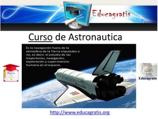 http://www.educagratis.org
Curso de Astronautica
 