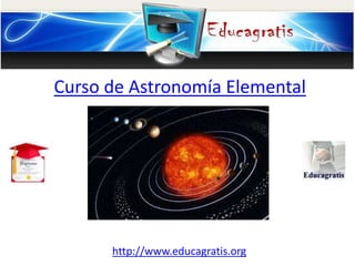 http://www.educagratis.org
Curso de Astronomía Elemental
 