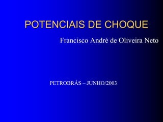 POTENCIAIS DE CHOQUEPOTENCIAIS DE CHOQUE
Francisco André de Oliveira Neto
PETROBRÁS – JUNHO/2003
 