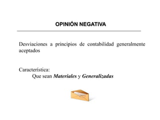 OPINIÓN NEGATIVA


Desviaciones a principios de contabilidad generalmente
aceptados


Característica:
      Que sean Materiales y Generalizadas
 