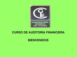 CURSO DE AUDITORIA FINANCIERA

        BIENVENIDOS
 