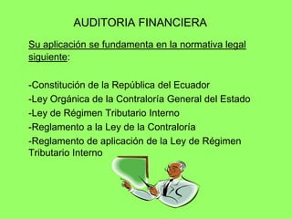 AUDITORIA FINANCIERA
Su aplicación se fundamenta en la normativa técnica
siguiente:
-Principios de Contabilidad Generalmen...
