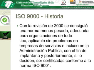 ISO 9000 - HistoriaCon la revisión de 2000 se consiguió una norma menos pesada, adecuada para organizaciones de todo tipo, aplicable sin problemas en empresas de servicios e incluso en la Administración Pública, con el fin de implantarla y posteriormente, si lo deciden, ser certificadas conforme a la norma ISO 9001.