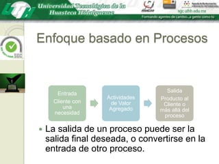 Enfoque basado en ProcesosLa salida de un proceso puede ser la salida final deseada, o convertirse en la entrada de otro proceso.