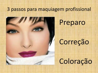 3 passos para maquiagem profissional

                      Preparo

                      Correção

                      Coloração
 
