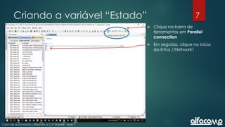 7
Curso de automação utilizando o CLP Haiwell - Aula 7
Criando a variável “Estado”
 Clique na barra de
ferramentas em Parallel
connection
 Em seguida, clique no início
da linha //Network1
 