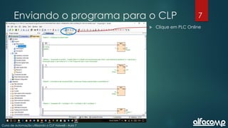 7
Curso de automação utilizando o CLP Haiwell - Aula 7
Enviando o programa para o CLP
 Clique em PLC Online
 