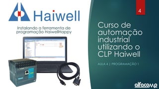 4
Curso de automação utilizando o CLP Haiwell - Aula 4
Curso de
automação
industrial
utilizando o
CLP Haiwell
AULA 4 | PROGRAMAÇÃO 1
Instalando a ferramenta de
programação HaiwellHappy
 
