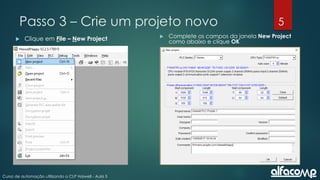 5
Curso de automação utilizando o CLP Haiwell - Aula 5
Passo 3 – Crie um projeto novo
 Clique em File – New Project  Complete os campos da janela New Project
como abaixo e clique OK
 