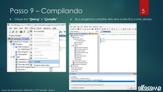 5
Curso de automação utilizando o CLP Haiwell - Aula 5
Passo 9 – Compilando
 Clique em “Debug” e “Compile”.  Se o programa compilar sem erro a tela fica como abaixo.
 