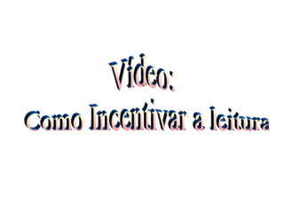 Vídeo: Como Incentivar a leitura 