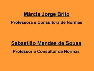 Márcia Jorge Brito Professora e Consultora de Normas Sebastião Mendes de Sousa Professor e Consultor de Normas 