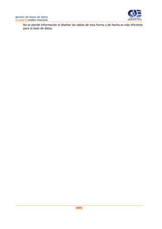 gestión de bases de datos
(unidad 2) modelo relacional
(80)
No se pierde información al diseñar las tablas de esta forma y de hecho es más eficiente
para la base de datos.
 