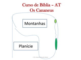   Curso de Bíblia – ATOs CananeusMontanhasPlanícieP. Dr. Everton Ricardo Bootz