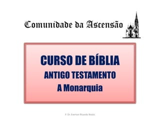      Comunidade da AscensãoCURSO DE BÍBLIAANTIGO TESTAMENTOA MonarquiaP. Dr. Everton Ricardo Bootz