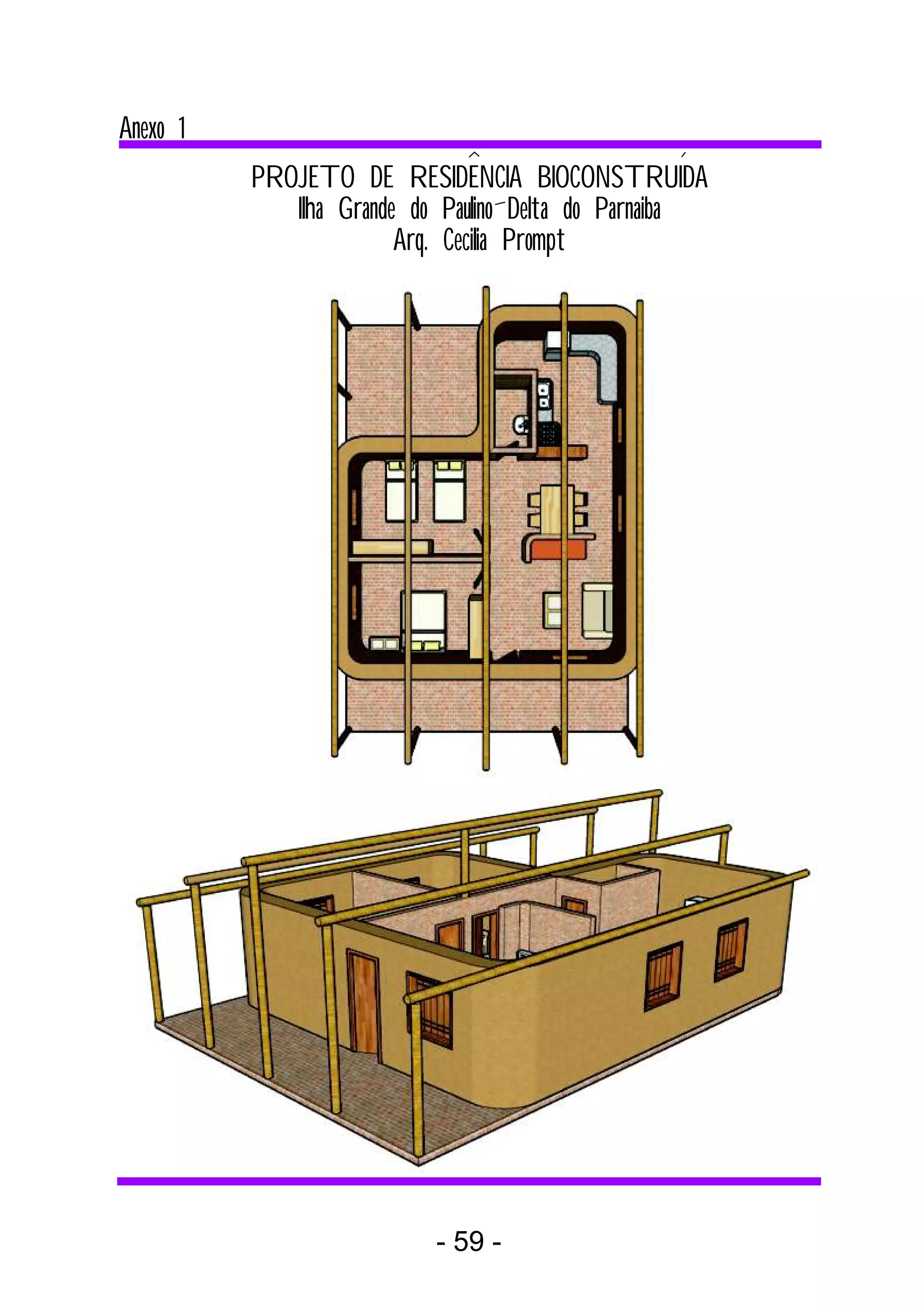 Anexo 1
          PROJETO DE RESIDENCIA BIOCONSTRUIDA
             Ilha Grande do Paulino Delta do Parnaiba
                        Arq. Cecilia Prompt




                           - 59 -
 