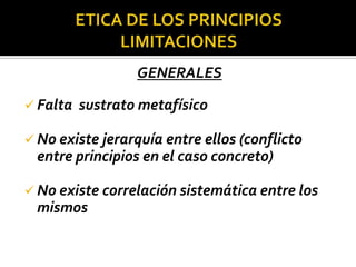 GENERALES
 Falta sustrato metafísico
 No existe jerarquía entre ellos (conflicto
entre principios en el caso concreto)
 No existe correlación sistemática entre los
mismos
 