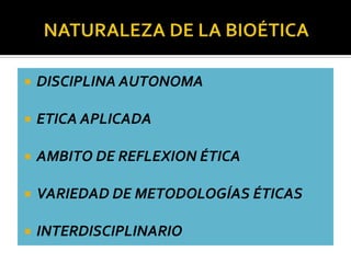  DISCIPLINA AUTONOMA
 ETICA APLICADA
 AMBITO DE REFLEXION ÉTICA
 VARIEDAD DE METODOLOGÍAS ÉTICAS
 INTERDISCIPLINARIO
 