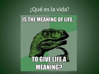 ¿Qué es la vida?
 
