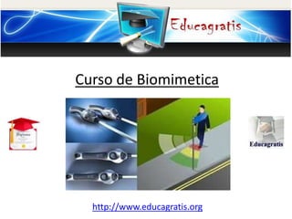 http://www.educagratis.org
Curso de Biomimetica
 